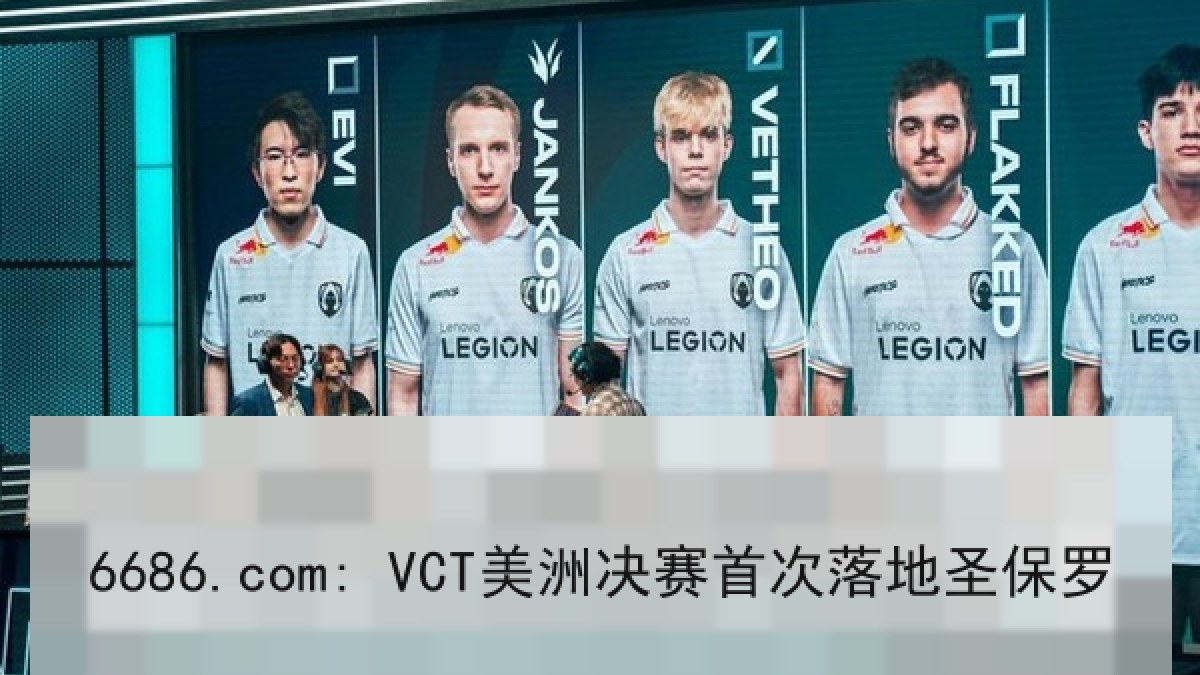 6686.com: VCT美洲决赛首次落地圣保罗 6686.com: VCT美洲决赛首次落地圣保罗